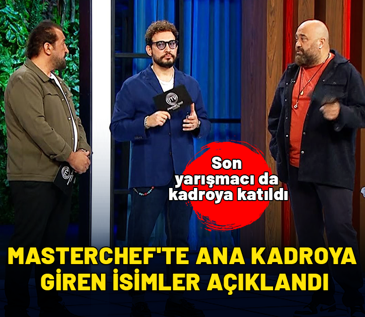 MasterChef'te ana kadroya giren isimler açıklandı: Son yarışmacı da kadroya katıldı