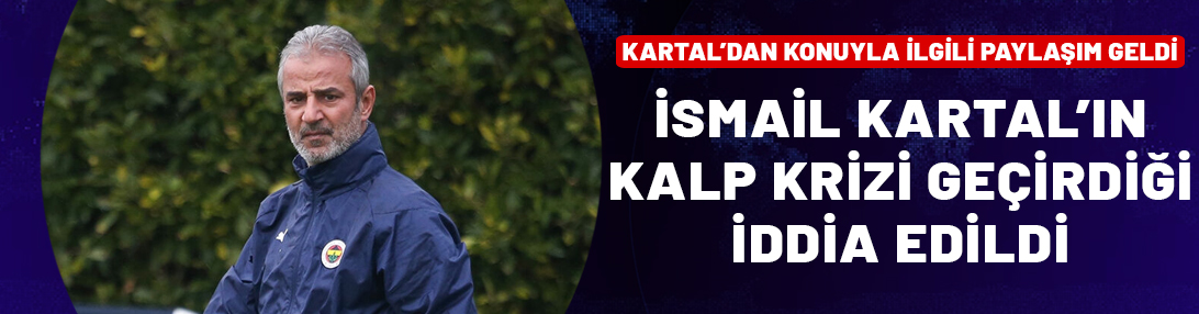 İsmail Kartal'dan kalp krizi geçirdiği iddialarına yalanlama