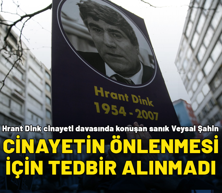 Hrant Dink cinayeti davası: Cinayetin önlenmesi için tedbir alınmadı