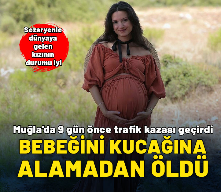 Kazadan sonra dünyaya getirdiği bebeğini kucağına alamadan öldü