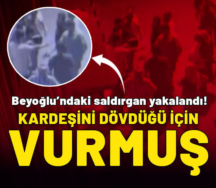 Beyoğlu'ndaki saldırgan yakalandı: Kardeşini dövdüğü için vurmuş!