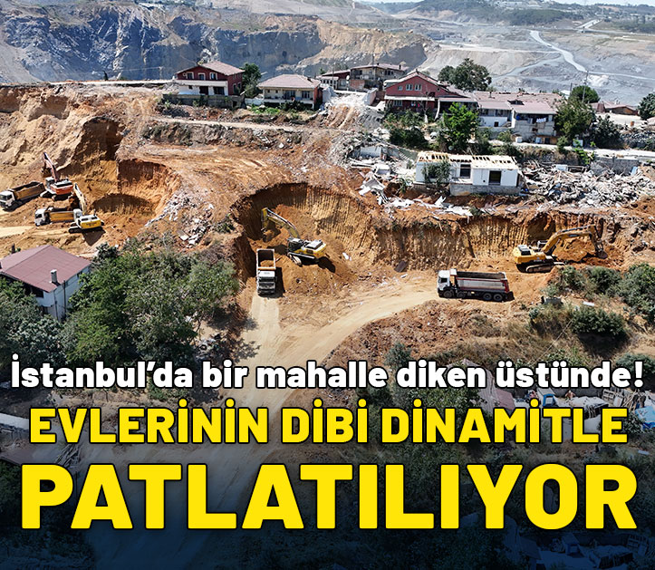 İstanbul'da bir mahalle diken üstünde: Evlerinin dibi dinamitle patlatılıyor!