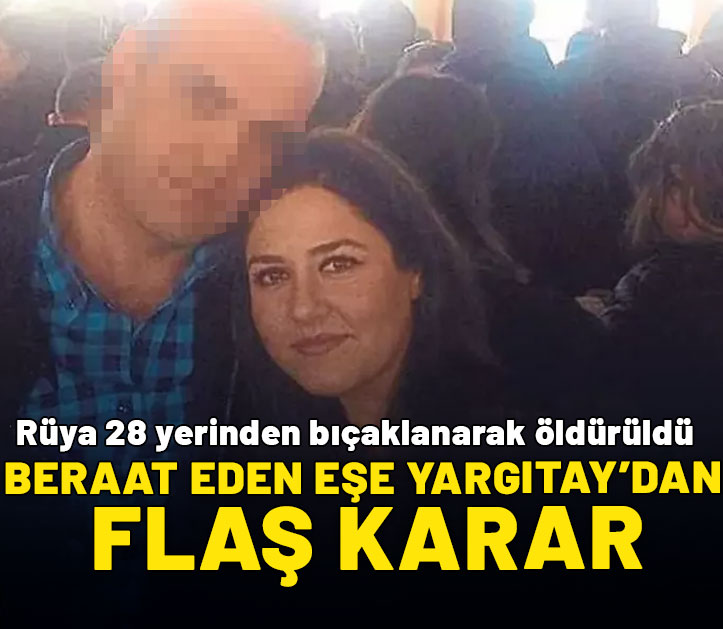 Rüya 28 yerinden bıçaklanarak öldürüldü: Beraat eden eşe Yargıtay'dan flaş karar