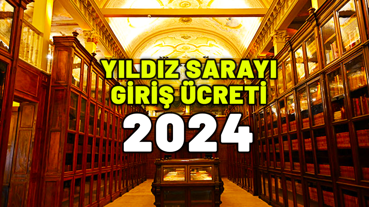 YILDIZ SARAYI (MÜZESİ) GİRİŞ ÜCRETİ 2024! Tarih kapılarını açıyor… Yıldız Sarayı girişi kaç TL?