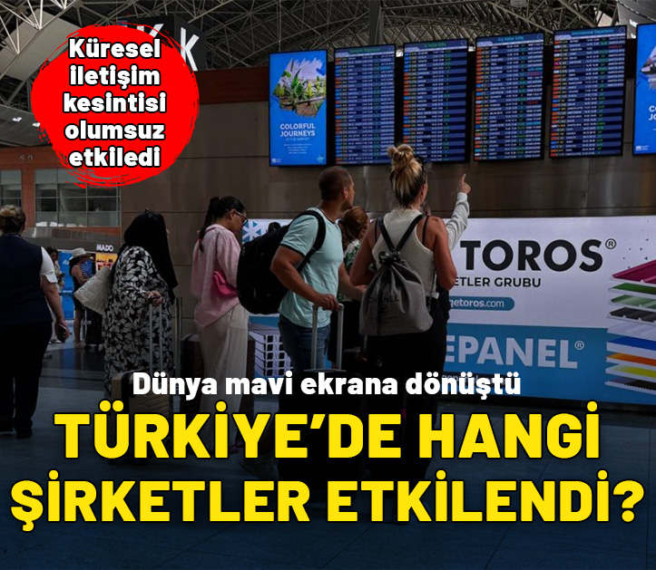 Küresel iletişim kesintisinden Türkiye'de hangi şirketler etkilendi?