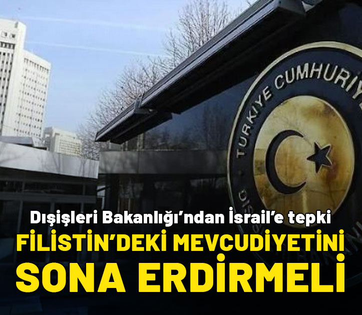 Dışişleri Bakanlığı'ndan İsrail açıklaması: Filistin'deki mevcudiyetini sona erdirmeli