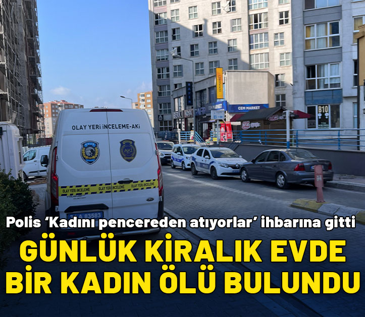 Polis 'Pencereden kadını atıyorlar' ihbarına gitti: Günlük kiralık evde bir kadın ölü bulundu