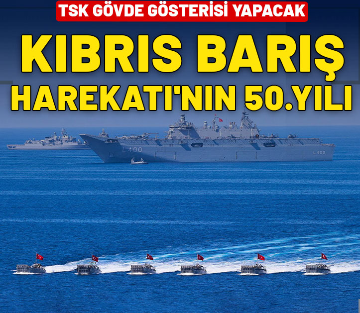 Kıbrıs Barış Harekatı'nın 50. yılı! TSK'dan gövde gösterisi