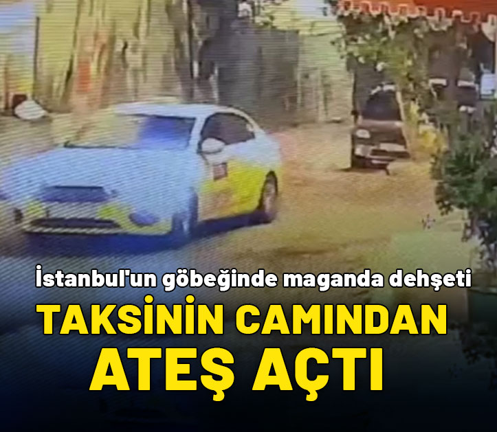 İstanbul'un göbeğinde maganda dehşeti: Taksinin camından ateş açtı