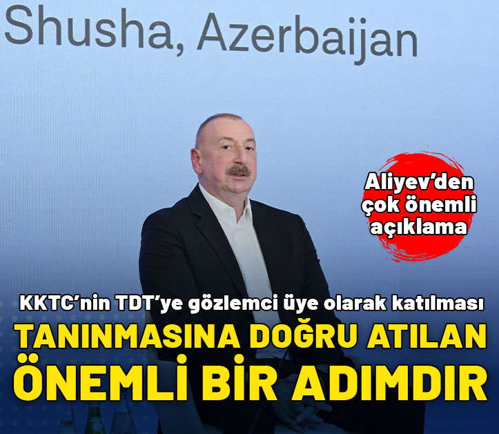 Aliyev: KKTC'nin TDT'ye gözlemci üye olarak katılması tanınmasına doğru atılan önemli adımdır