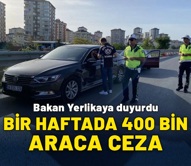 Bakan Yerlikaya: Bir haftada 400 bin araca ceza uygulandı