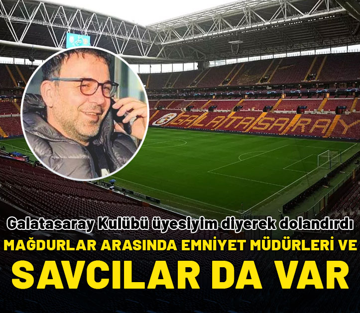 Galatasaray Kulübü üyesiyim yalanıyla dolandırıcılık! Mağdurlar arasında emniyet müdürleri ve savcılar da var