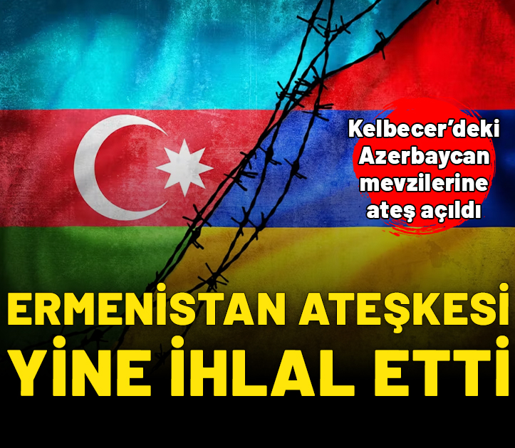 Ermenistan ateşkesi yine ihlal etti: Azerbaycan'ın Kelbecer mevzilerine ateş açıldı