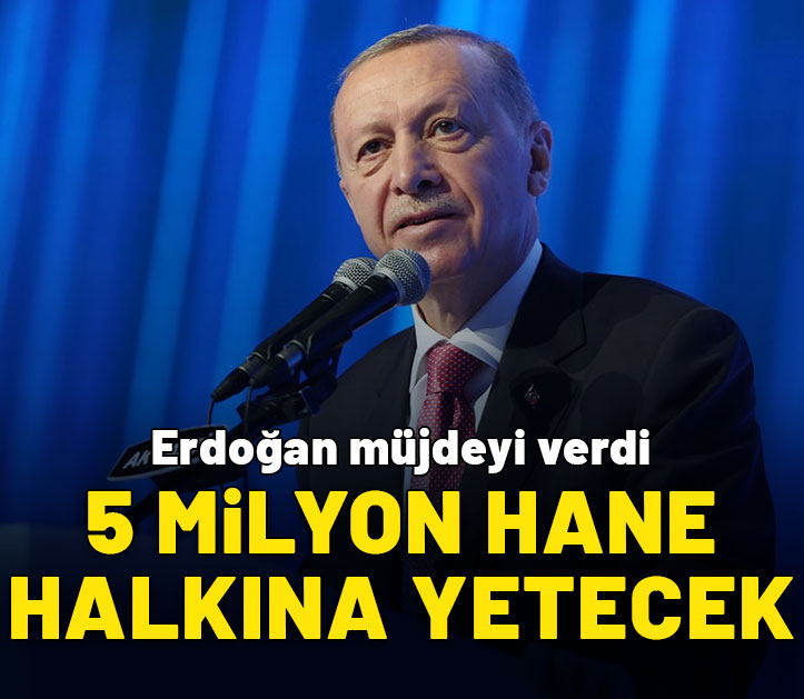 Cumhurbaşkanı Erdoğan müjdeyi verdi: 5 milyon hane halkına yetecek