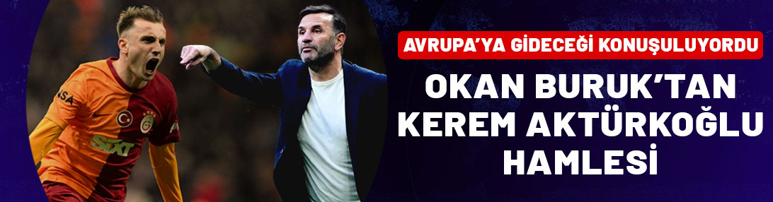 Avrupa'ya gideceği konuşuluyordu! Okan Buruk'tan Kerem Aktürkoğlu hamlesi