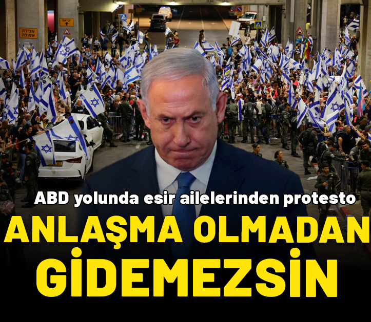 Netanyahu’ya Washington yolunda protesto: Anlaşma olmadan gidemezsin