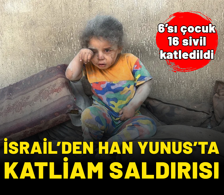 İsrail’den Han Yunus’ta katliam saldırısı: 6’sı çocuk 16 ölü