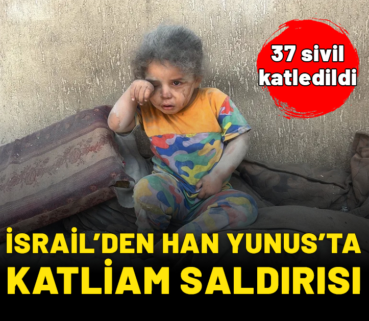 İsrail'den Han Yunus'ta katliam saldırısı: 37 ölü