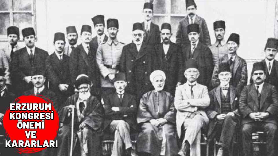 23 Temmuz 1919 Erzurum Kongresi kararları nelerdir? Erzurum Kongresi’nin önemi nedir?