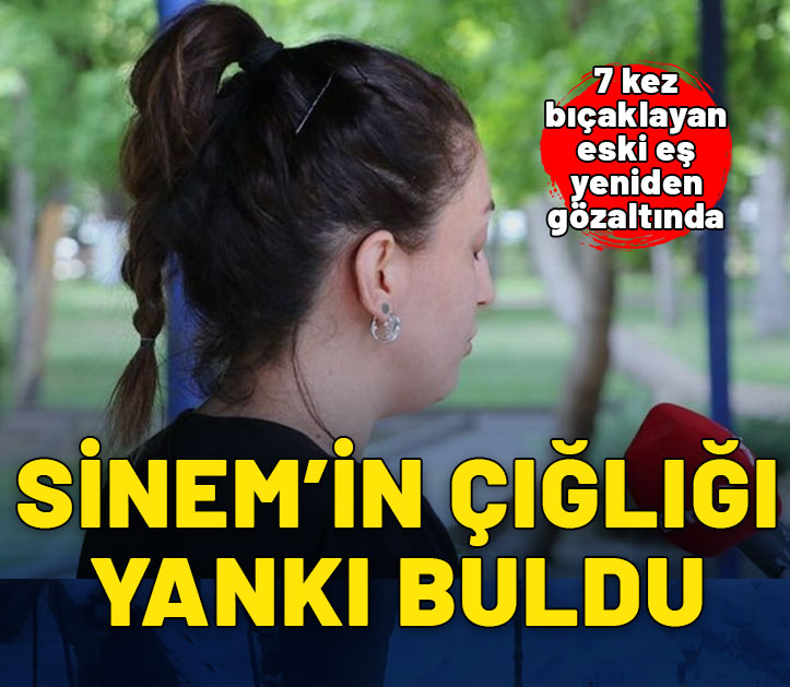 Eski eşini 7 kez bıçaklayıp serbest kalmıştı! Sinem'in çığlığı yankı buldu