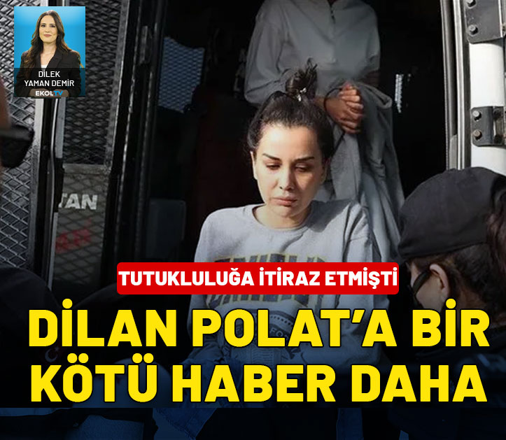 İtirazda bulunan Dilan Polat'a bir kötü haber daha