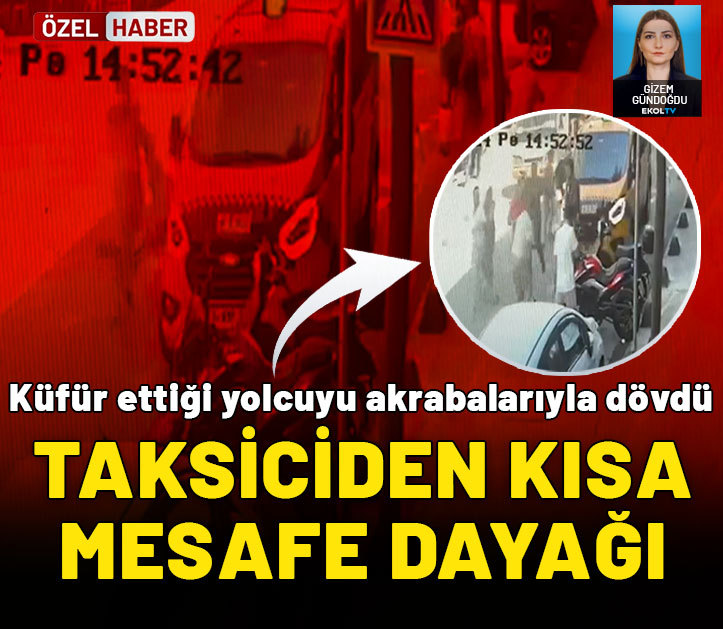 Taksiciden kısa mesafe dayağı! Küfür ettiği yolcuyu akrabalarıyla dövdü