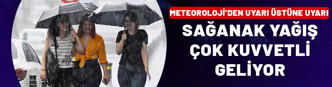 Sağanak yağış çok etkili geliyor! Meteoroloji'den uyarı üstüne uyarı