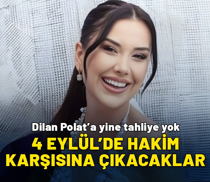 Dilan Polat'a yine tahliye yok: 4 Eylül'de hakim karşısına çıkacaklar