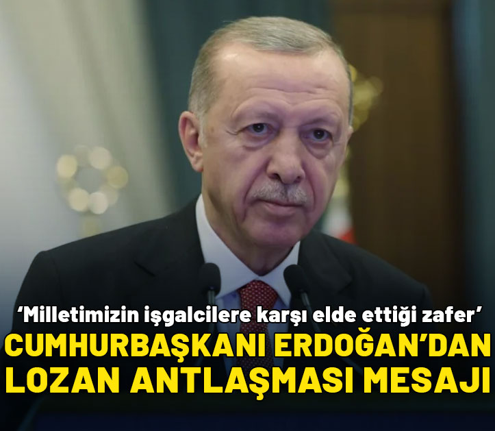 Cumhurbaşkanı Erdoğan'dan Lozan Barış Antlaşması'nın yıl dönümü için mesaj