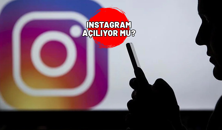 INSTAGRAM AÇILIYOR MU? Instagram açılması için hangi şartlar var?