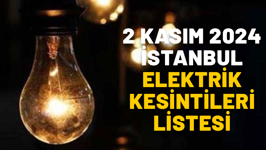 İSTANBUL’DA ELEKTRİK KESİNTİSİ SAATLER SÜRECEK! 2 Kasım 2024 elektrikler ne zaman gelecek?