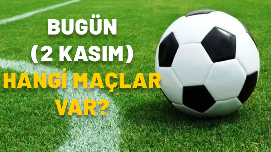 BUGÜN (2 KASIM) HANGİ MAÇLAR VAR? Süper Lig, 1. Lig, Bundesliga, LaLiga, Premier Lig bugünkü maçlar hangi kanalda?