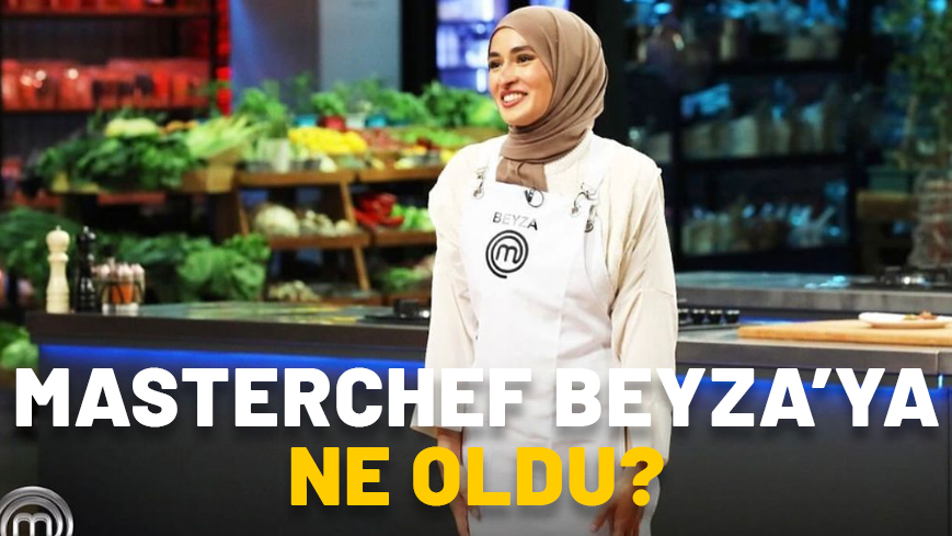 MASTERCHEF BEYZA’YA NE OLDU, YANDI MI, NASIL YANDI? Somer Şef’ten Beyza Aydın açıklaması