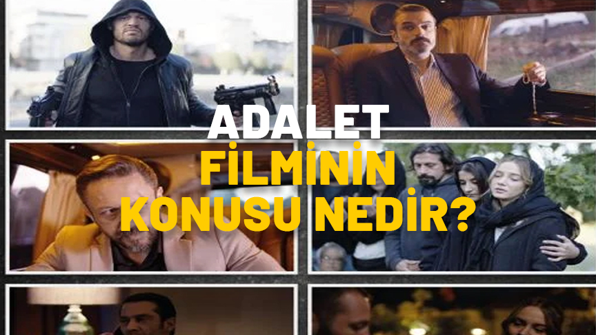 ADALET FİLMİNİN KONUSU NEDİR, OYUNCULARI KİMLER? Adalet filmi nerede ve ne zaman çekildi?