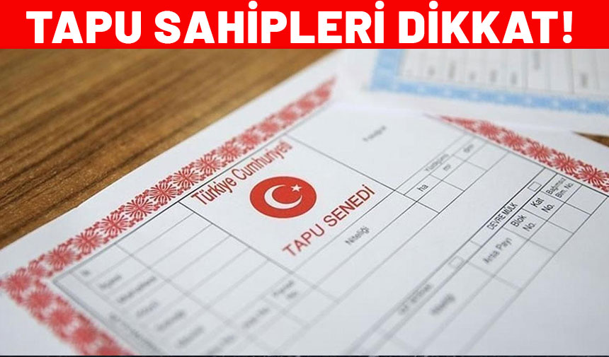 Tapusu olanları ilgilendiriyor. 1 Ocak 2025 son tarih. Artık geçersiz sayılacak