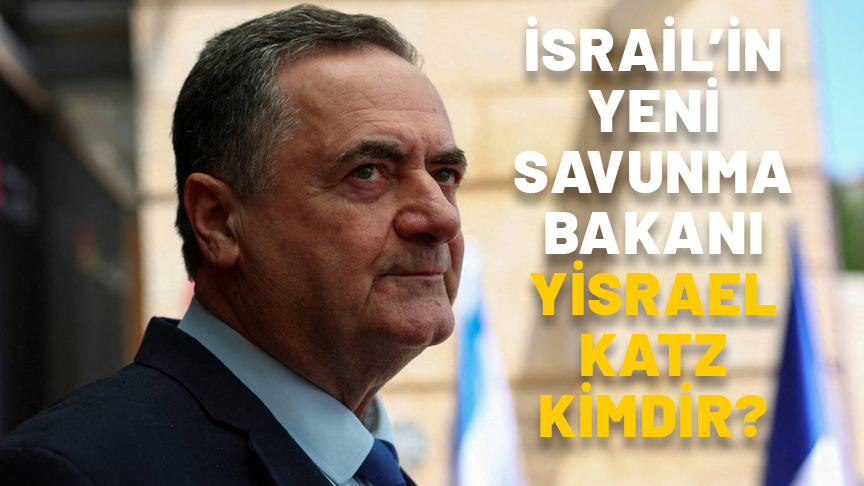 İSRAİL’İN YENİ SAVUNMA BAKANI YİSRAEL KATZ KİMDİR? Yisrael Katz hangi görevdeydi?