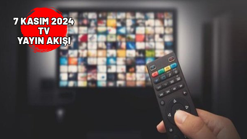 7 KASIM 2024 PERŞEMBE TV YAYIN AKIŞI: TV’de bugün neler var? Now TV, TV8, Show TV, Star TV, TRT1, Kanal D, ATV