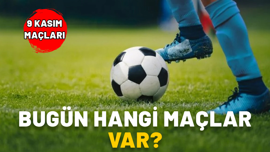 9 KASIM MAÇLARI 2024: Süper Lig, 1. Lig, Premier Lig, Bundesliga, LaLiga bugün hangi maçlar var?