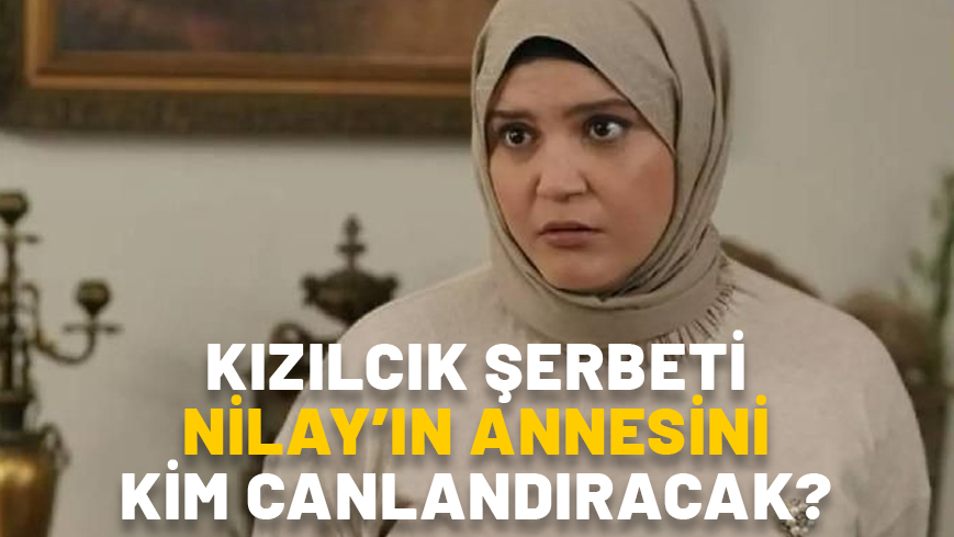 KIZILCIK ŞERBETİ NİLAY’IN ANNESİNİ KİM CANLANDIRACAK? Neslihan Yeldan kimdir?