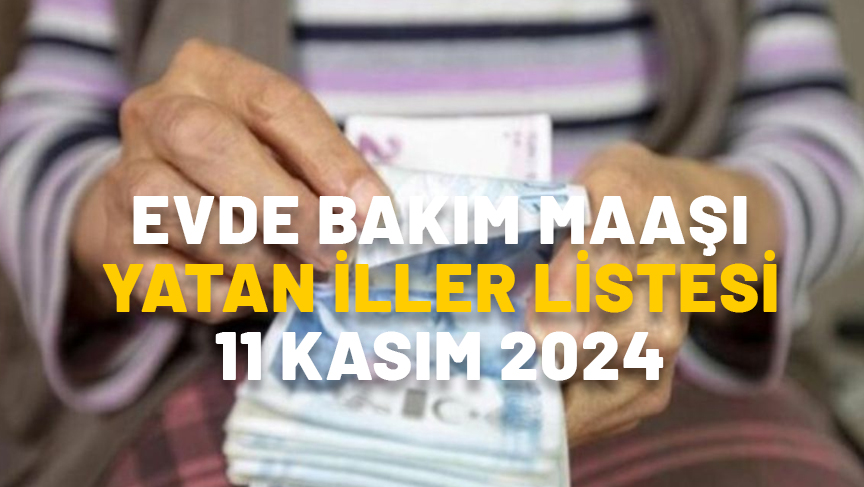 EVDE BAKIM MAAŞ YATAN İLLER LİSTESİ 11 KASIM 2024: Evde bakım maaşı sorgulama sayfası (e-devlet)