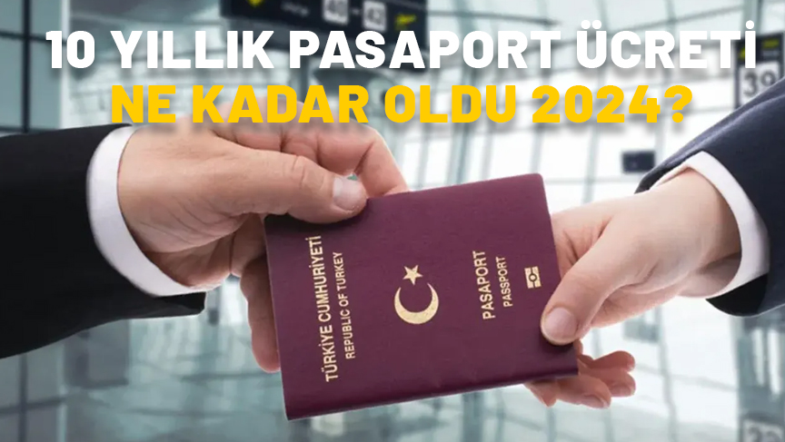 10 YILLIK PASAPORT ÜCRETİ NE KADAR OLDU 2024? 6 ay, 1 yıl, 2 yıl, 3 yıl, 4 yıl ve üzeri pasaport ve defter ücreti kaç TL