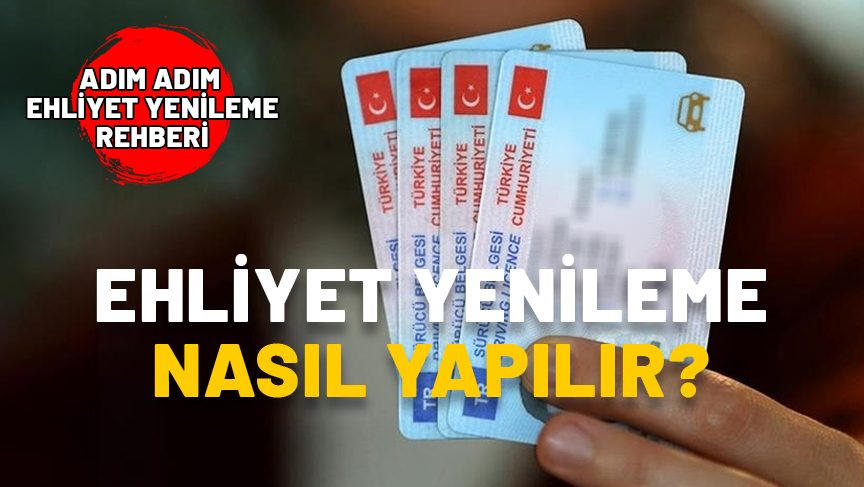 EHLİYET YENİLEME NASIL YAPILIR? Ehliyet yenilemek için hangi belgeler gerekli? Ehliyet yenileme rehberi