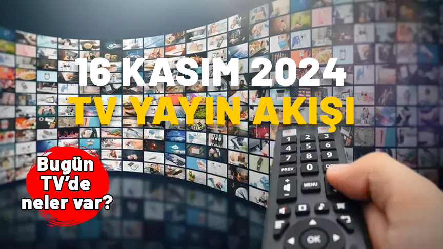 16 KASIM 2024 CUMARTESİ TV YAYIN AKIŞI: Kanal D, Star TV, Show TV, Now TV, ATV, TRT1, TV8’de bugün neler var?