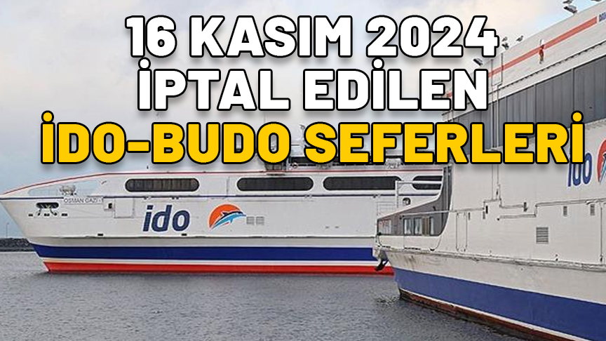 16 KASIM İPTAL EDİLEN İDO-BUDO SEFERLERİ 2024: Kötü hava şartları deniz trafiğini vurdu