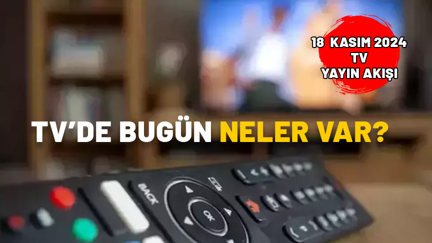 18 KASIM 2024 PAZARTESİ TV YAYIN AKIŞI: Show TV, Star TV, Now TV, ATV, Kanal D, TRT1, TV8 yayın akışında bugün neler var