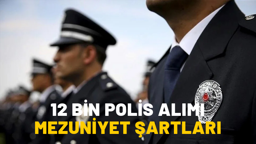 12 BİN POLİS ALIMI MEZUNİYET ŞARTLARI 2024: Lise mezunu polis alımı var mı?