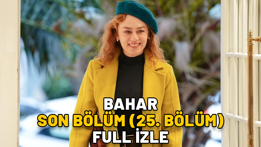 BAHAR SON BÖLÜM (25. BÖLÜM) FULL İZLE: Show TV ile Bahar son bölüm kesintisiz, tek parça izleme ekranı