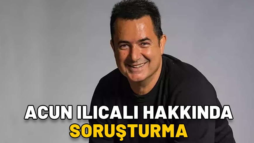 ACUN ILICALI HAKKINDA SORUŞTURMA SON DAKİKA! Acun Ilıcalı hakkında neden soruşturma başlatıldı?