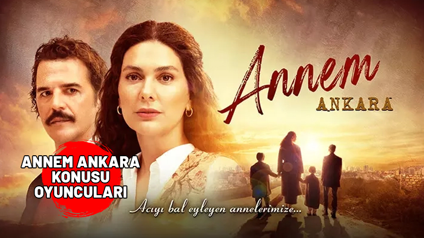 ANNEM ANKARA KONUSU VE OYUNCULARI: Kanal D’nin yeni dizisi Annem Ankara hakkında bilgiler