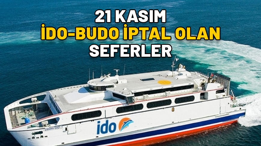 İDO-BUDO 21 KASIM İPTAL SEFERLER: Fırtına nedeniyle iptal edilen İDO ve BUDO seferleri hangileri?